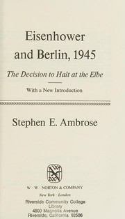 Eisenhower and Berlin, 1945 ; the decision to halt at the Elbe; with a new introduction /