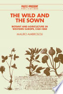 The wild and the sown : botany and agriculture in Western Europe, 1350-1850 /