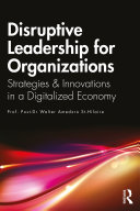 Disruptive leadership for organizations : strategies & innovations in a digitalized economy /