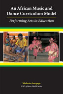 An African music and dance curriculum model : performing arts in education /