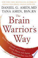 The brain warrior's way : ignite your energy and focus, attack illness and aging, transform pain into purpose /