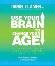 Use your brain to change your age : [secrets to look, feel, and think younger every day] /