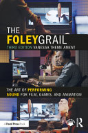 The foley grail : the art of performing sound for film, games, and animation /