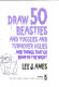 Draw 50 beasties and yugglies and turnover uglies and things that go bump in the night /