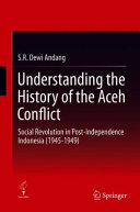 Understanding the history of the Aceh conflict : social revolution in post-independence Indonesia (1945-1949) /