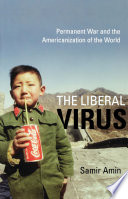 The liberal virus : permanent war and the Americanization of the world /