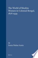 The world of Muslim women in colonial Bengal, 1876-1939 /