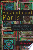 Postcolonial Paris : fictions of intimacy in the City of Light /