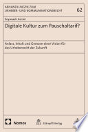 Digitale Kultur zum Pauschaltarif? : Anlass, Inhalt und Grenzen einer Vision für das Urheberrecht der Zukunft /