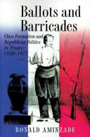 Ballots and barricades : class formation and republican politics in France, 1830-1871 /