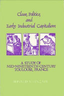 Class, politics, and early industrial capitalism : a study of mid-nineteenth-century Toulouse, France /