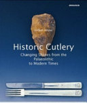 Historische Bestecke : Formenwandel von der Altsteinzeit bis zur Moderne = Historic cutlery : changes in form from the early stone age to the mid-20th century /