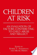 Children at Risk : An Evaluation of Factors Contributing to Child Abuse and Neglect /