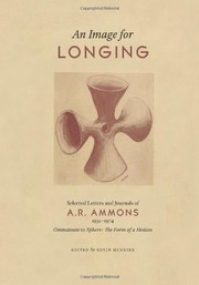 An image for longing : selected letters and journals of A.R. Ammons, 1951-1974 : Ommateum to Sphere : the form of a motion /