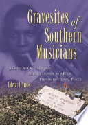 Gravesites of Southern musicians : a guide to over 300 jazz, blues, country and rock performers' burial places /