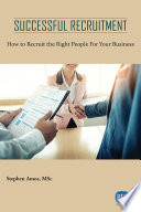 Successful recruitment : how to recruit the right people for your business /