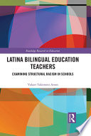 Latina Bilingual Education Teachers : Examining Structural Racism in Schools /