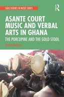 Asante court music and verbal arts in Ghana : the porcupine and the gold stool /