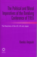 The political and moral imperatives of the Bandung Conference of 1955 : the reactions of the US, UK and Japan /