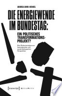 Die Energiewende im Bundestag: ein politisches Transformationsprojekt? : Eine Diskursanalyse aus feministischer und sozial-ökologischer Perspektive /