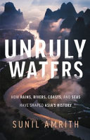 Unruly waters : how rains, rivers, coasts and seas have shaped Asia's history /