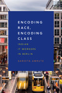 Encoding race, encoding class : Indian IT workers in Berlin /