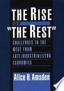 The rise of "the rest" : challenges to the west from late-industrializating economies /