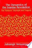 The dynamics of the Iranian revolution : the Pahlavis' triumph and tragedy /