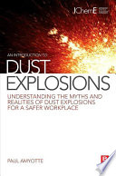 An introduction to dust explosions : understanding the myths and realities of dust explosions for a safer workplace /