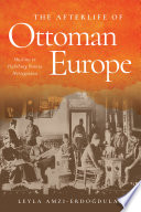 The afterlife of Ottoman empire : Muslims in Habsburg Bosnia Herzegovina /