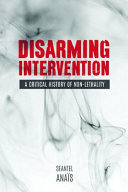 Disarming intervention : a critical history of non-lethality /