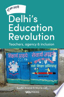 Delhi's education revolution : teachers, agency and inclusion. /