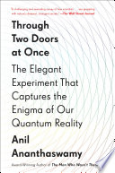 Through two doors at once : the elegant experiment that captures the enigma of our quantum reality /