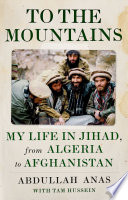 To the mountains : my life in Jihad, from algeria to afghanistan /