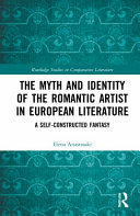 The myth and identity of the Romantic artist in European literature : a self-constructed fantasy /