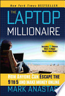 The laptop millionaire : how anyone can escape the 9 to 5 and make money online /