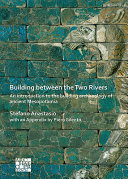 Building between the two rivers : an introduction to the building archaeology of ancient Mesopotamia /