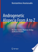 Androgenetic Alopecia From A to Z   : Vol.1 Basic Science, Diagnosis, Etiology, and Related Disorders  /