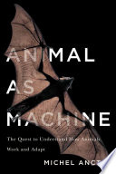 Animal as machine : the quest to understand how animals work and adapt /