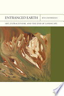 Entranced earth : art, extractivism, and the end of landscape /