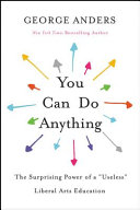 You can do anything : the surprising power of a "useless" liberal arts education /