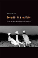 Between fire and sleep : essays on modern Polish poetry and prose /