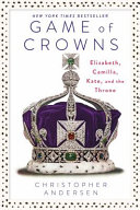 Game of crowns : Elizabeth, Camilla, Kate, and the throne /