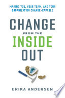 Change from the inside out : making you, your team and your organization change-capable /