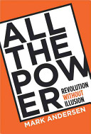 All the power : revolution without illusion /
