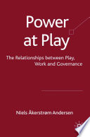 Power at Play : The Relationships between Play, Work and Governance /