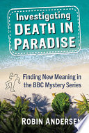 Investigating Death in Paradise : finding new meaning in the BBC mystery series /