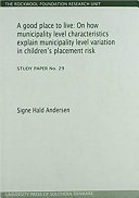 A good place to live : on how municipality level characteristics explain municipality level variation in children's placement risk /