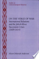 On the verge of war : international relations and the Jülich-Kleve succession crises (1609-1614) /