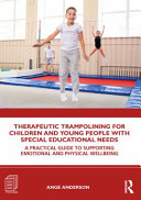 Therapeutic trampolining for children and young people with special educational needs : a practical guide to supporting emotional and physical wellbeing /